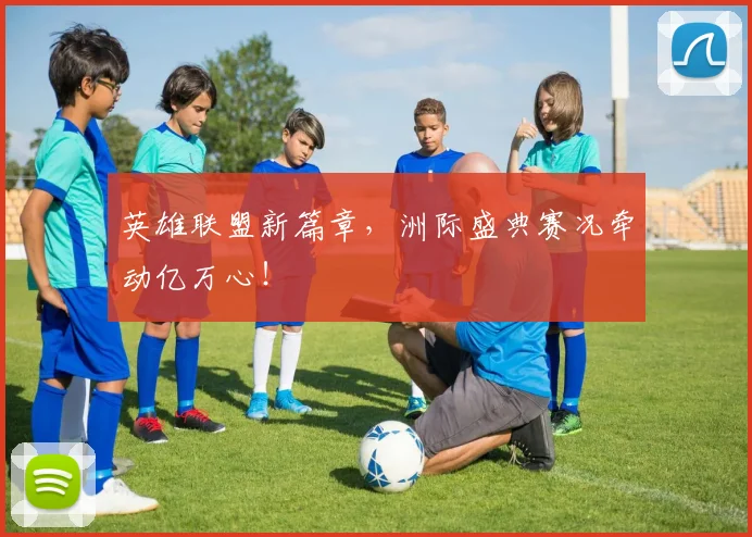 英雄联盟新篇章,洲际盛典赛况牵动亿万心!